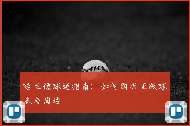 哈兰德球迷指南:如何购买正版球衣与周边