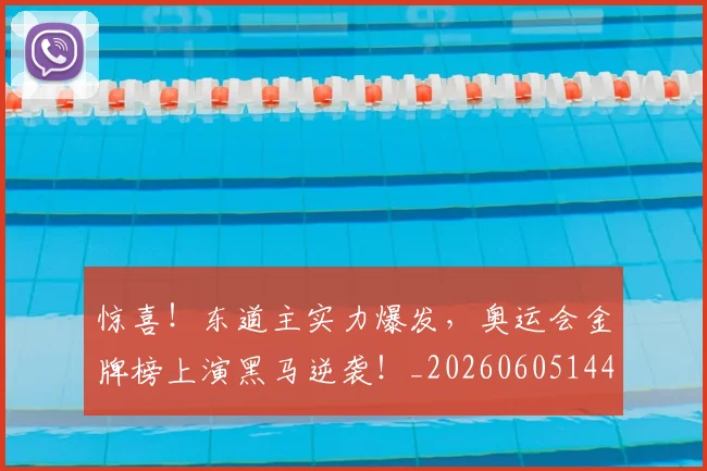 惊喜！东道主实力爆发，奥运会金牌榜上演黑马逆袭！_20260605144125