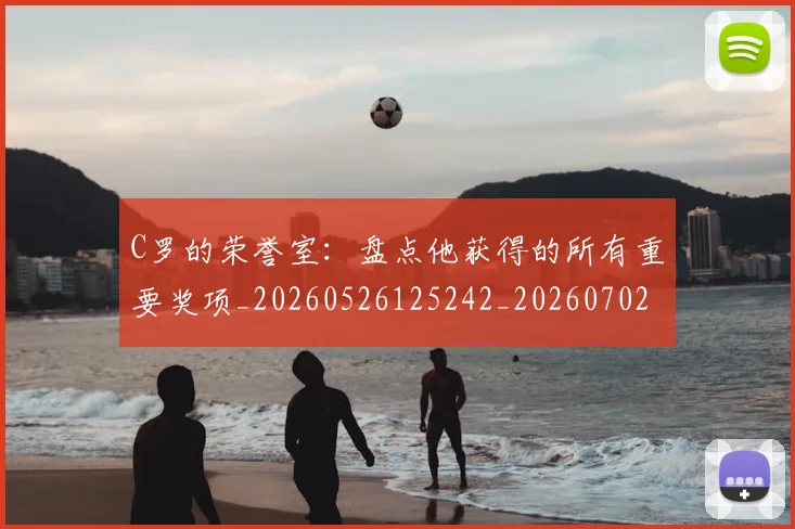 C罗的荣誉室:盘点他获得的所有重要奖项_20260526125242_20260702042445